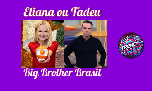 Eliana ou Tadeu no BBB 