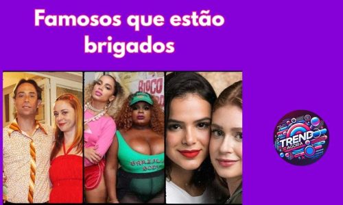 Famosos que estão brigados 
