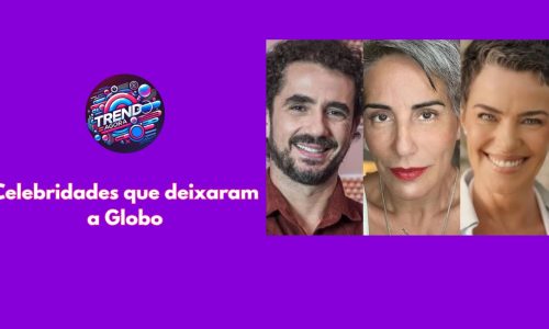 Celebridades que deixaram a Globo